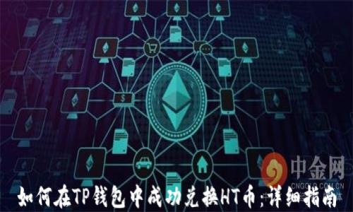 
如何在TP钱包中成功兑换HT币：详细指南