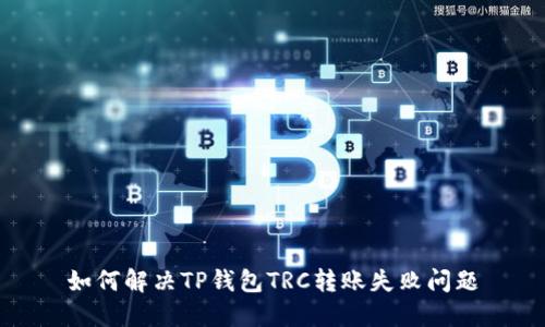 如何解决TP钱包TRC转账失败问题