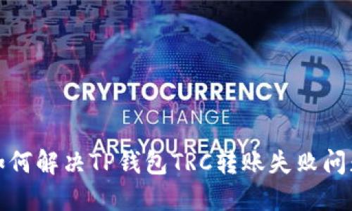 如何解决TP钱包TRC转账失败问题