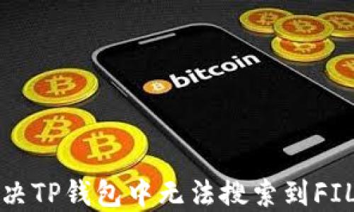 
如何解决TP钱包中无法搜索到FIL的问题