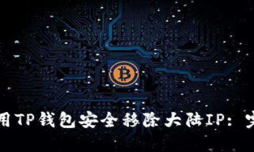 如何使用TP钱包安全移除大陆IP: 完整指南