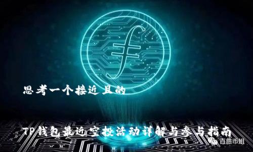 思考一个接近且的


TP钱包最近空投活动详解与参与指南