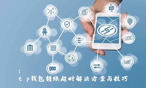:
t p钱包转账超时解决方案与技巧