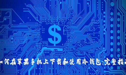 如何在苹果手机上下载和使用冷钱包：完整指南