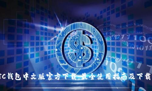 : BTC钱包中文版官方下载：最全使用指南及下载攻略