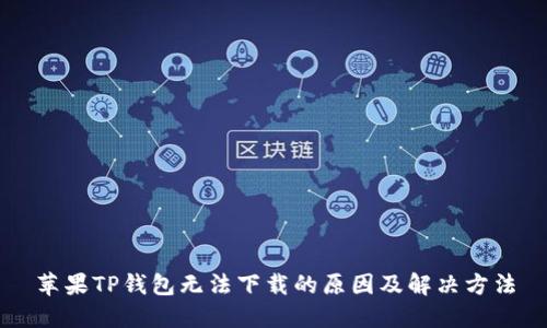 苹果TP钱包无法下载的原因及解决方法