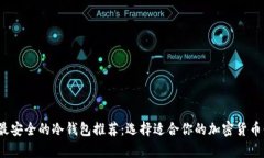 2023年最安全的冷钱包推荐：选择适合你的加密货