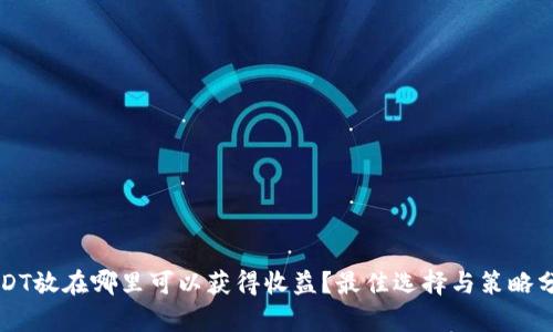 USDT放在哪里可以获得收益？最佳选择与策略分析