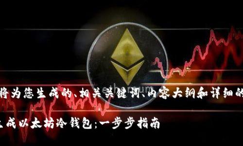 在这里，我将为您生成的、相关关键词、内容大纲和详细的内容结构。

如何安全生成以太坊冷钱包：一步步指南
