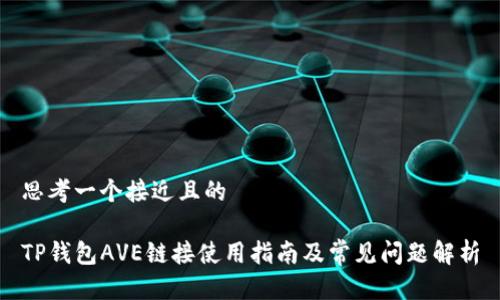 思考一个接近且的

TP钱包AVE链接使用指南及常见问题解析