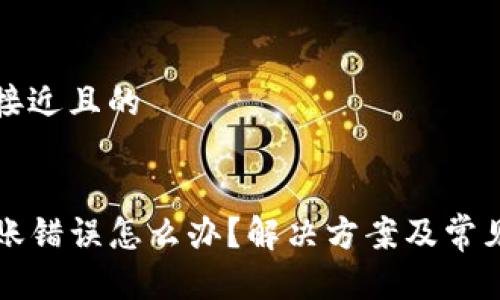 思考一个接近且的


TP钱包转账错误怎么办？解决方案及常见问题解析