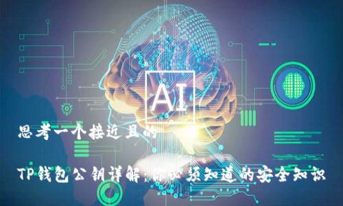 思考一个接近且的

TP钱包公钥详解：你必须知道的安全知识