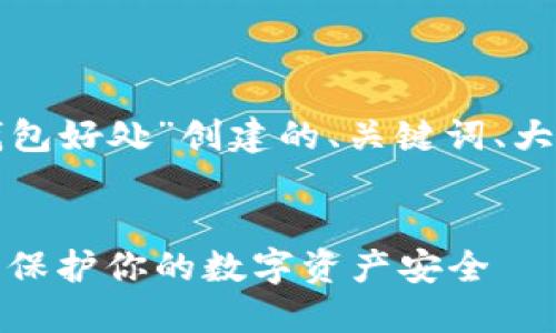 以下是为“冷钱包好处”创建的、关键词、大纲及相应内容。


冷钱包的好处：保护你的数字资产安全