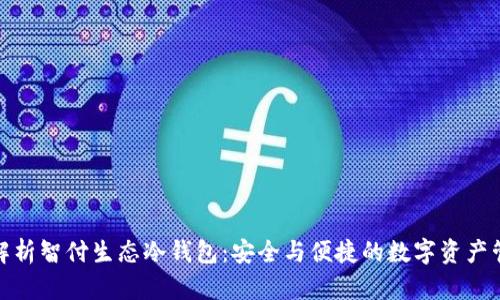 : 全面解析智付生态冷钱包：安全与便捷的数字资产管理方案