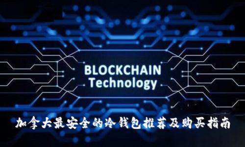 加拿大最安全的冷钱包推荐及购买指南