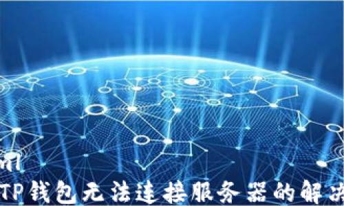 
```xml
下载TP钱包无法连接服务器的解决方案