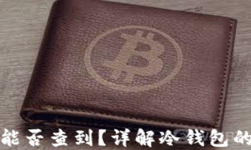 
冷钱包交易记录能否查到？详解冷钱包的安全性与隐私性