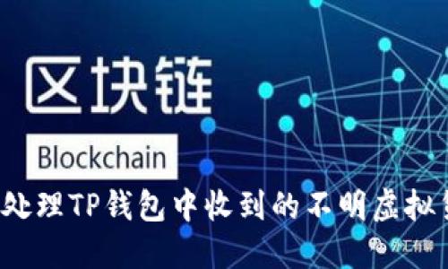 如何处理TP钱包中收到的不明虚拟货币？