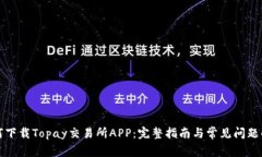 如何下载Topay交易所APP：完整指南与常见问题解答