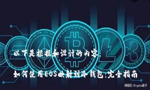 以下是根据和设计的内容：

如何使用EOS映射到冷钱包：完全指南