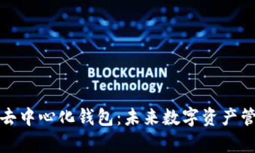 全面解析TP去中心化钱包：未来数字资产管理的新选择