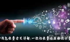   tP钱包收费方式详解：一次性收费还是按次计费