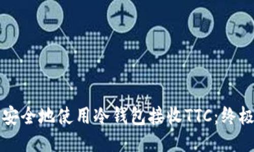 如何安全地使用冷钱包接收TTC：终极指南