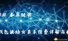 ### 和关键词TP钱包波场交易手续费详解与指南