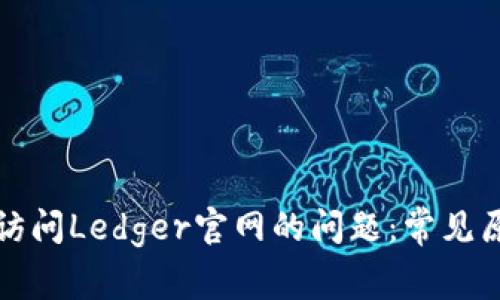 如何解决无法访问Ledger官网的问题：常见原因及解决方法