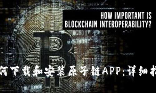 如何下载和安装原子链APP：详细指南