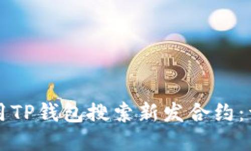 如何使用TP钱包搜索新发合约：详细指南