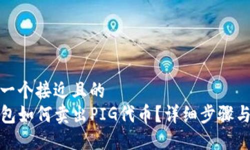 思考一个接近且的  
TP钱包如何卖出PIG代币？详细步骤与技巧