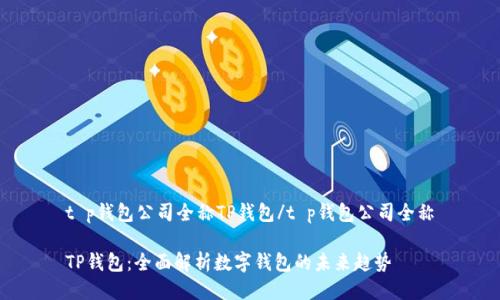 t p钱包公司全称TP钱包/t p钱包公司全称

TP钱包：全面解析数字钱包的未来趋势