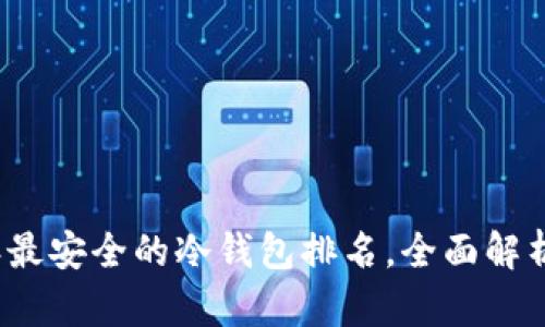 2023年最安全的冷钱包排名，全面解析与推荐