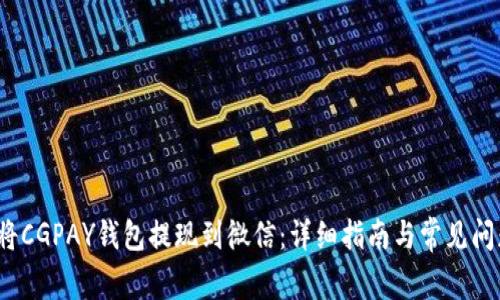  如何将CGPAY钱包提现到微信：详细指南与常见问题解答