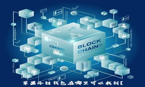   
苹果冷链钱包在哪里可以找到？
