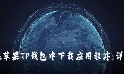 如何在苹果TP钱包中下载应用程序：详尽指南