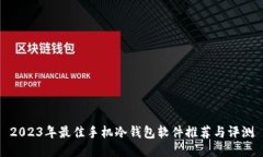 2023年最佳手机冷钱包软件推荐与评测