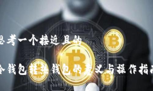 思考一个接近且的

冷钱包转热钱包的意义与操作指南