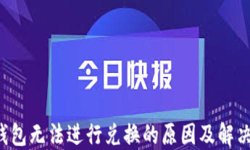 T P钱包无法进行兑换的原因及解决方法