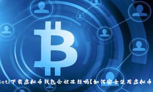 biasoti下载虚拟币钱包会被冻结吗？如何安全使用虚拟币钱包