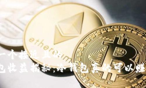 思考一个接近且的  
冷钱包收益揭秘：冷钱包真的可以赚钱吗？