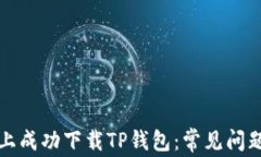 如何在香港账户上成功下载TP钱包：常见问题解析