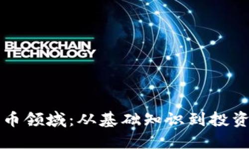 深入了解加密货币领域：从基础知识到投资策略的全面指南