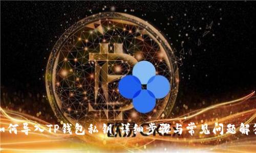 如何导入TP钱包私钥：详细步骤与常见问题解答