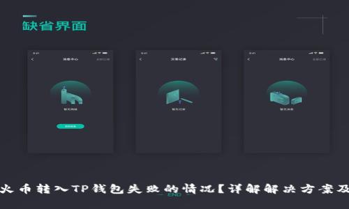 如何处理火币转入TP钱包失败的情况？详解解决方案及注意事项