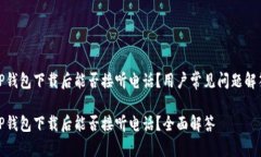 TP钱包下载后能否接听电话？用户常见问题解答