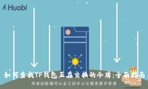 如何查找TP钱包正在交换的令牌：全面指南