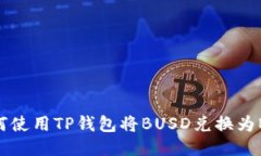 如何使用TP钱包将BUSD兑换为BNB