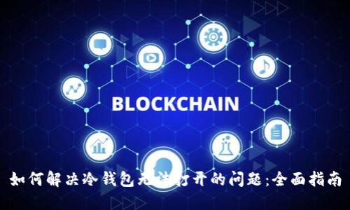 如何解决冷钱包无法打开的问题：全面指南